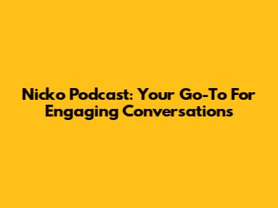 Nicko Podcast: Your Go-To For Engaging Conversations