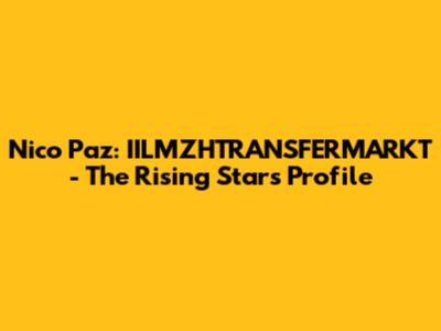 Nico Paz: IILMZHTRANSFERMARKT - The Rising Star's Profile