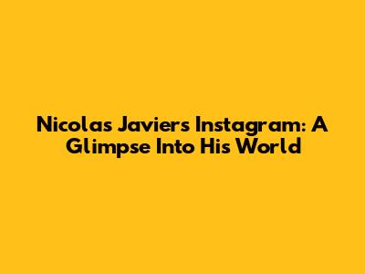 Nicolas Javier's Instagram: A Glimpse Into His World