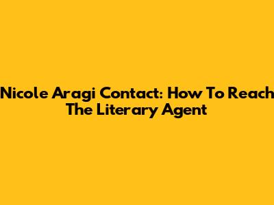 Nicole Aragi Contact: How To Reach The Literary Agent