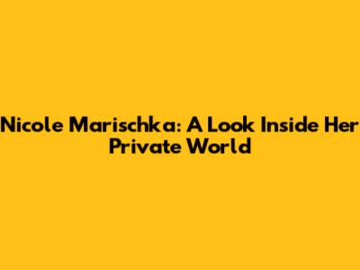 Nicole Marischka: A Look Inside Her Private World