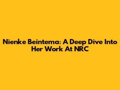 Nienke Beintema: A Deep Dive Into Her Work At NRC