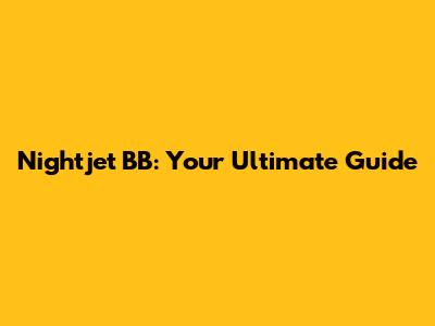 Nightjet BB: Your Ultimate Guide