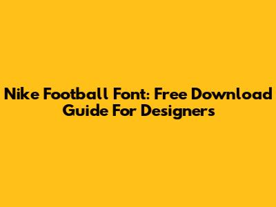 Nike Football Font: Free Download Guide For Designers