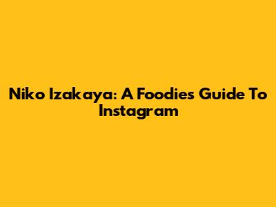 Niko Izakaya: A Foodie's Guide To Instagram
