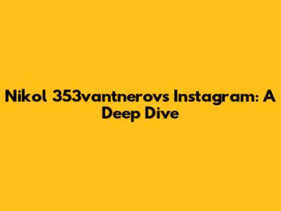 Nikol 353vantnerov's Instagram: A Deep Dive