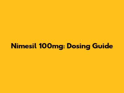 Nimesil 100mg: Dosing Guide