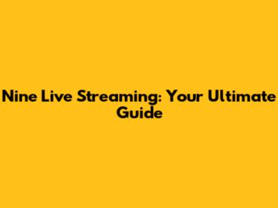 Nine Live Streaming: Your Ultimate Guide