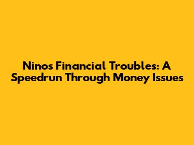 Nino's Financial Troubles: A Speedrun Through Money Issues