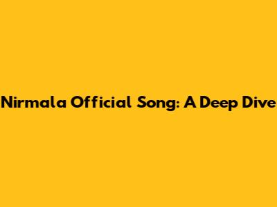 Nirmala Official Song: A Deep Dive