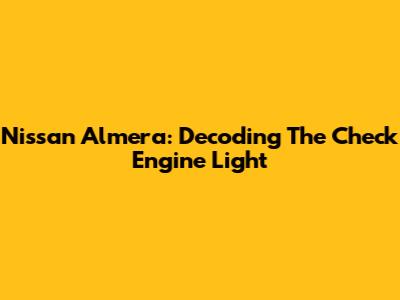 Nissan Almera: Decoding The Check Engine Light