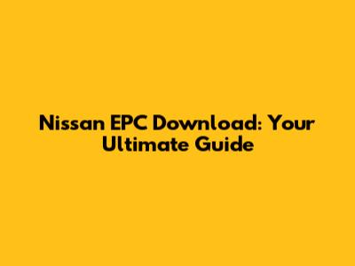 Nissan EPC Download: Your Ultimate Guide