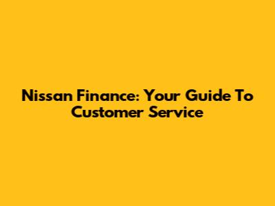 Nissan Finance: Your Guide To Customer Service