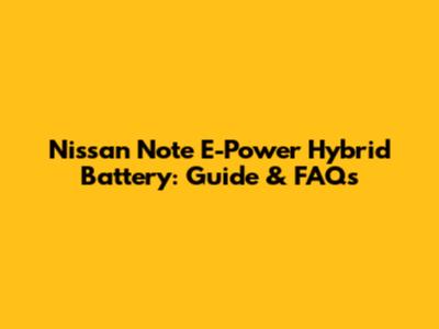 Nissan Note E-Power Hybrid Battery: Guide & FAQs