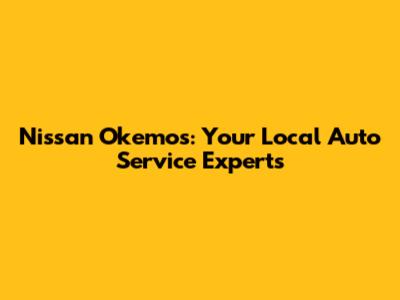 Nissan Okemos: Your Local Auto Service Experts