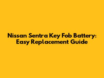 Nissan Sentra Key Fob Battery: Easy Replacement Guide