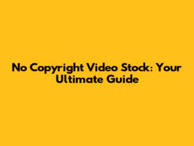 No Copyright Video Stock: Your Ultimate Guide