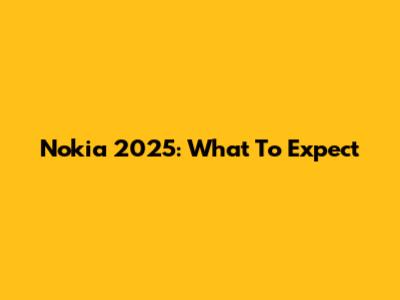 Nokia 2025: What To Expect