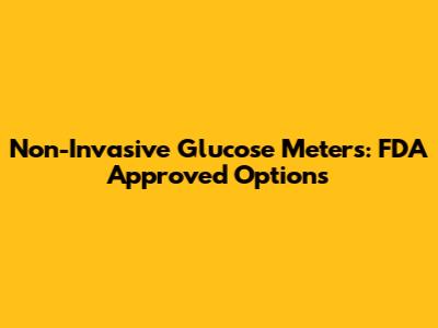 Non-Invasive Glucose Meters: FDA Approved Options