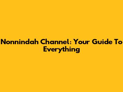 Nonnindah Channel: Your Guide To Everything