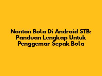 Nonton Bola Di Android STB: Panduan Lengkap Untuk Penggemar Sepak Bola