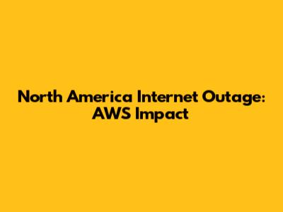 North America Internet Outage: AWS Impact
