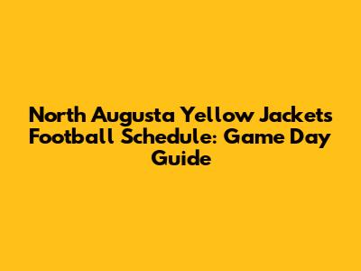 North Augusta Yellow Jackets Football Schedule: Game Day Guide