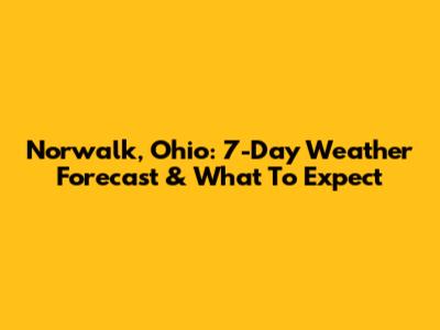 Norwalk, Ohio: 7-Day Weather Forecast & What To Expect