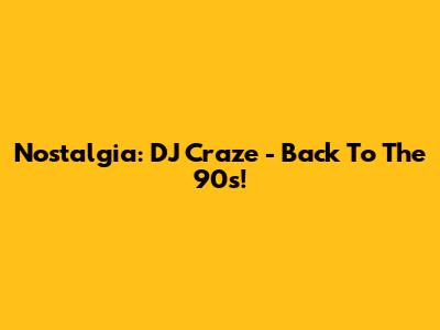 Nostalgia: DJ Craze - Back To The 90s!