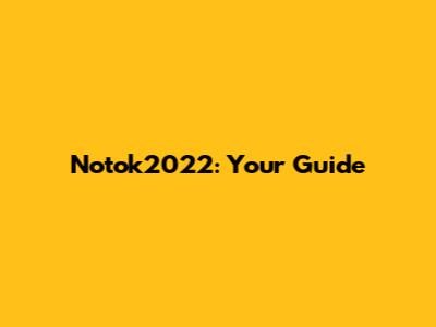 Notok2022: Your Guide
