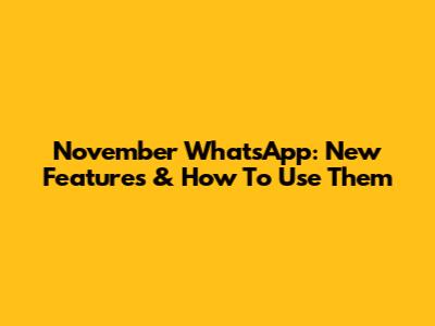 November WhatsApp: New Features & How To Use Them