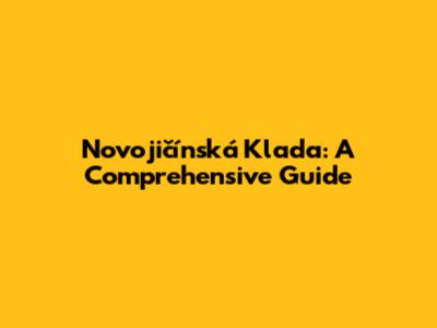 Novojičínská Klada: A Comprehensive Guide