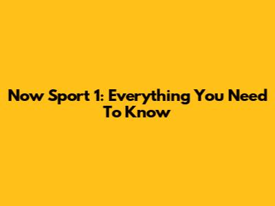 Now Sport 1: Everything You Need To Know