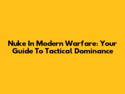 Nuke In Modern Warfare: Your Guide To Tactical Dominance