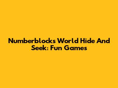 Numberblocks World Hide And Seek: Fun Games