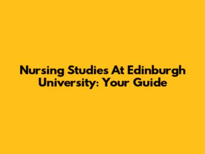 Nursing Studies At Edinburgh University: Your Guide