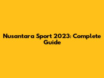 Nusantara Sport 2023: Complete Guide