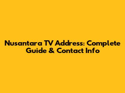 Nusantara TV Address: Complete Guide & Contact Info