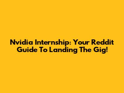 Nvidia Internship: Your Reddit Guide To Landing The Gig!