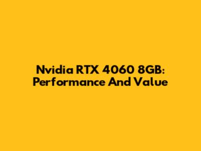 Nvidia RTX 4060 8GB: Performance And Value