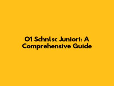 O1 Schnlsc Juniori: A Comprehensive Guide