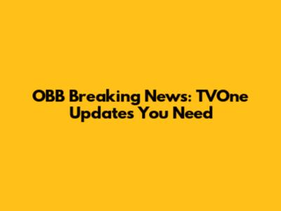 OBB Breaking News: TVOne Updates You Need