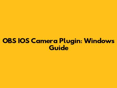 OBS IOS Camera Plugin: Windows Guide