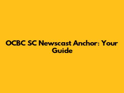 OCBC SC Newscast Anchor: Your Guide