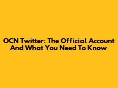 OCN Twitter: The Official Account And What You Need To Know