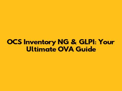 OCS Inventory NG & GLPI: Your Ultimate OVA Guide