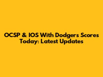 OCSP & IOS With Dodgers Scores Today: Latest Updates