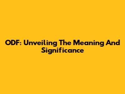 ODF: Unveiling The Meaning And Significance