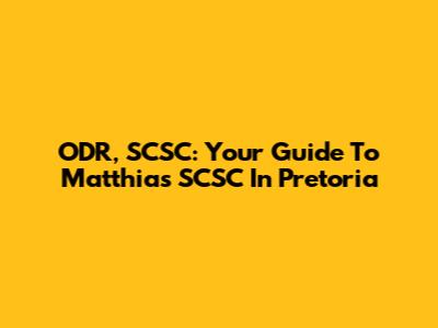ODR, SCSC: Your Guide To Matthias SCSC In Pretoria