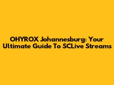 OHYROX Johannesburg: Your Ultimate Guide To SCLive Streams